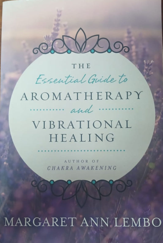 ESSENTIAL GUIDE TO AROMATHERAPY AND VIBRATIONAL HEALING